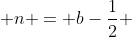  n = b-\frac{1}{2} 