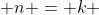  n = k 