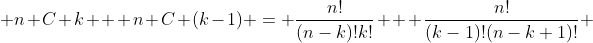  n C k + n C (k-1) = \frac{n!}{(n-k)!k!} + \frac{n!}{(k-1)!(n-k+1)!} 