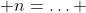  n=\ldots 