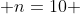  n=10 