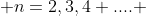  n=2,3,4 .... 