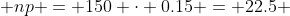  np = 150 \cdot 0.15 = 22.5 