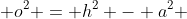  o^2 = h^2 - a^2 