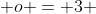  o = 3 