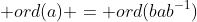  ord(a) = ord(bab^{-1})