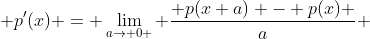  p'(x) = \lim_{a\to 0 } \frac{ p(x+a) - p(x) }{a} 