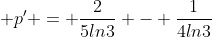  p' = \frac{2}{5ln3} - \frac{1}{4ln3}