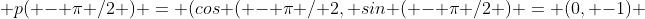  p( - \pi /2 ) = (cos ( - \pi / 2, sin ( - \pi /2 ) = (0, -1) 