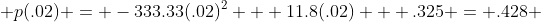 p(.02) = -333.33(.02)^2 + 11.8(.02) + .325 = .428 