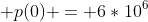  p(0) = 6*10^6