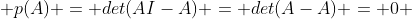  p(A) = det(AI-A) = det(A-A) = 0 