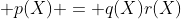  p(X) = q(X)r(X)