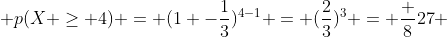  p(X \ge 4) = (1 -\dfrac{1}{3})^{4-1} = (\dfrac{2}{3})^3 = \dfrac {8}{27} 