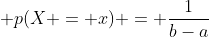  p(X = x) = \frac{1}{b-a}