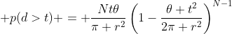  p(d>t) = \frac{Nt\theta}{\pi r^2}\left(1-\frac{\theta t^2}{2\pi r^2}\right)^{N-1}