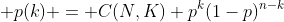  p(k) = C(N,K) p^k(1-p)^{n-k}