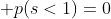  p(s<1)=0