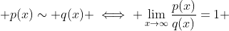  p(x)\sim q(x) \iff \lim_{x\to\infty}\frac{p(x)}{q(x)}=1 
