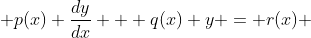  p(x) \frac{dy}{dx} + q(x) y = r(x) 