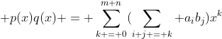  p(x)q(x) = \sum_{k = 0}^{m+n}(\sum_{i+j = k} a_ib_j)x^k
