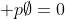  p\emptyset=0