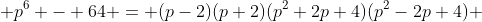  p^{6} - 64 = (p-2)(p+2)(p^{2}+2p+4)(p^{2}-2p+4) 