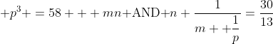  p^3 =58 + mn\text{ AND }n+\frac{1}{m+\displaystyle \frac{1}{p}}=\frac{30}{13}
