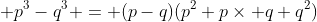  p^3-q^3 = (p-q)(p^2+p\times q+q^2)