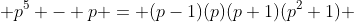  p^5 - p = (p-1)(p)(p+1)(p^2+1) 