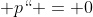  p`` = 0