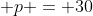  p = 30
