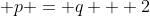  p = q + 2
