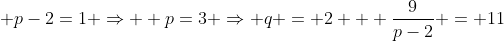  p-2=1 \Rightarrow  p=3 \Rightarrow q = 2 + \frac{9}{p-2} = 11