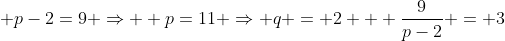 p-2=9 \Rightarrow  p=11 \Rightarrow q = 2 + \frac{9}{p-2} = 3