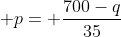  p= \frac{700-q}{35}