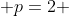  p=2 
