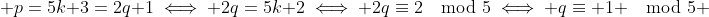  p=5k+3=2q+1\iff 2q=5k+2\iff 2q\equiv2\mod{5}\iff q\equiv 1 \mod{5} 