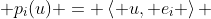  p_{i}(u) = \left\langle u, e_{i} \right\rangle 