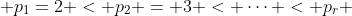  p_1=2 < p_2 = 3 < \dots < p_r 