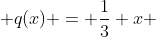  q(x) = \frac{1}{3} x 