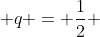  q = \frac{1}{2} 