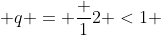  q = \frac {1}{2} <1 
