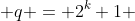  q = 2^k+1 