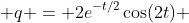  q = 2e^{-t/2}\cos(2t) 