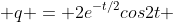  q = 2e^{-t/2}cos2t 