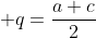  q=\frac{a+c}{2}
