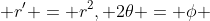  r' = r^2, 2\theta = \phi 