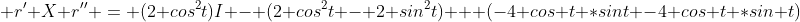  r' X r'' = (2 cos^2t)I - (2 cos^2t - 2 sin^2t) + (-4 cos t *sint -4 cos t *sin t)