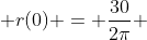  r(0) = \frac{30}{2\pi} 